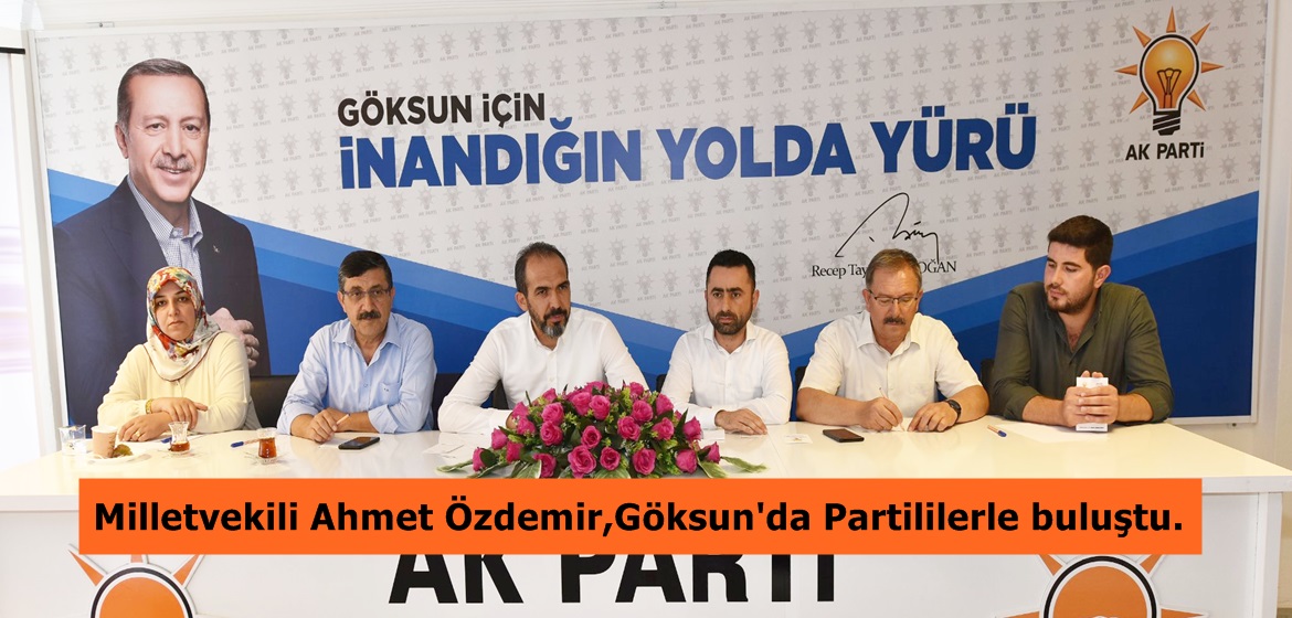 Milletvekili Ahmet Özdemir,Göksun’da Partililerle buluştu.