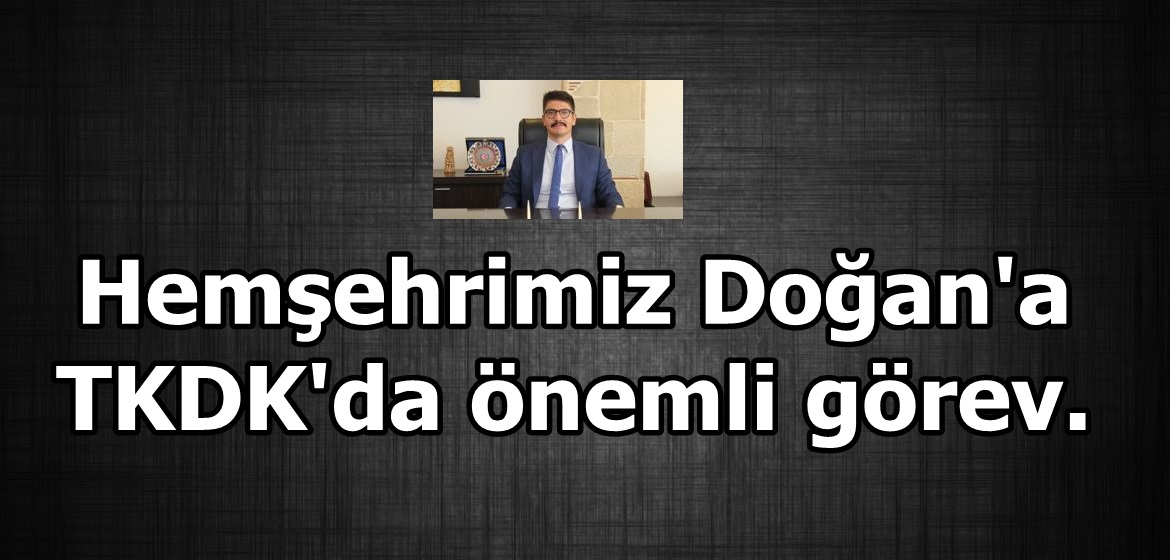 Hemşehrimiz Doğan’a TKDK’da önemli görev.