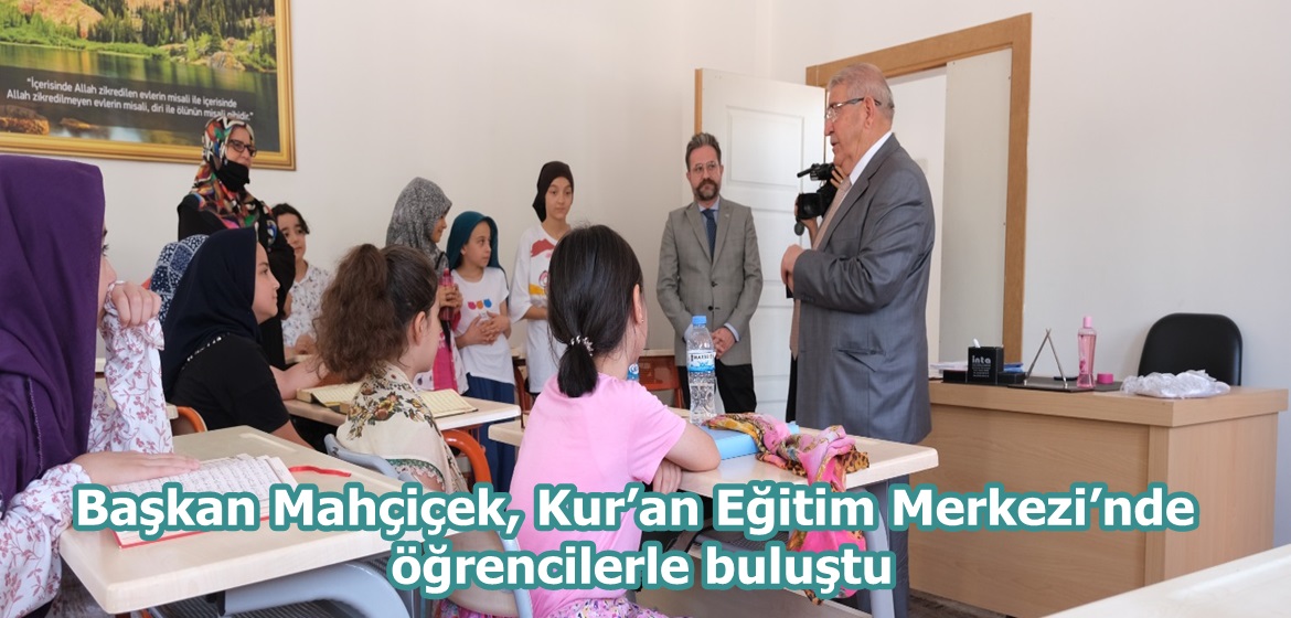 Başkan Mahçiçek, Kur’an Eğitim Merkezi’nde öğrencilerle buluştu.