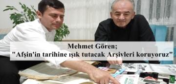 Mehmet Gören; “Afşin’in tarihine ışık tutacak Arşivleri koruyoruz”
