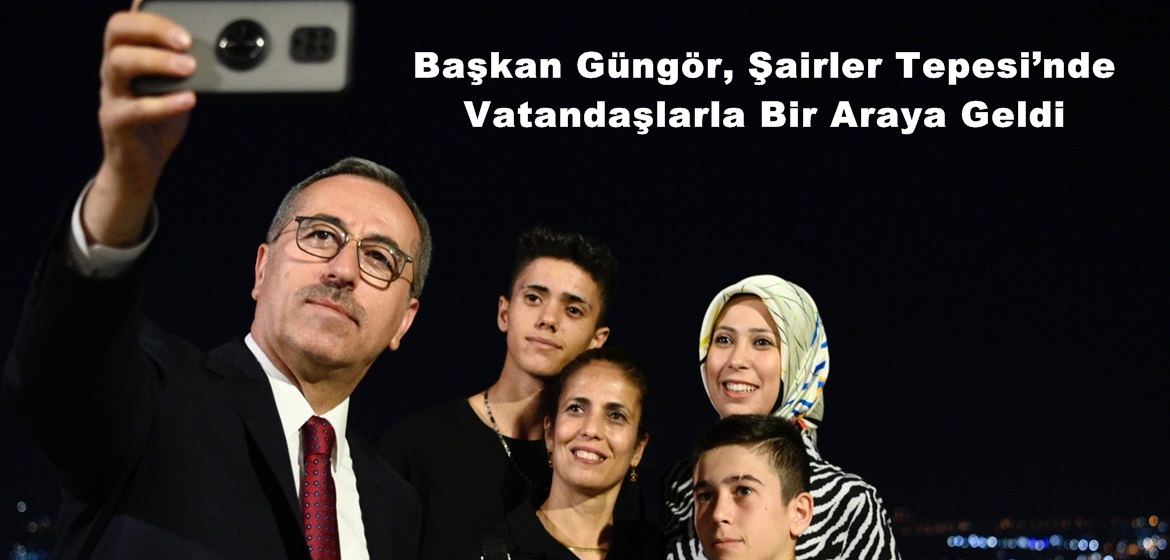 Başkan Güngör, Şairler Tepesi’nde Vatandaşlarla Bir Araya Geldi.