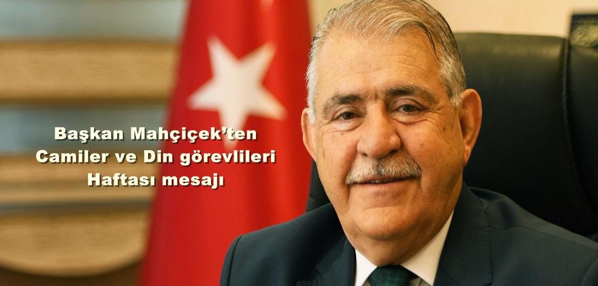 Başkan Mahçiçek’ten Camiler ve Din görevlileri Haftası mesajı.