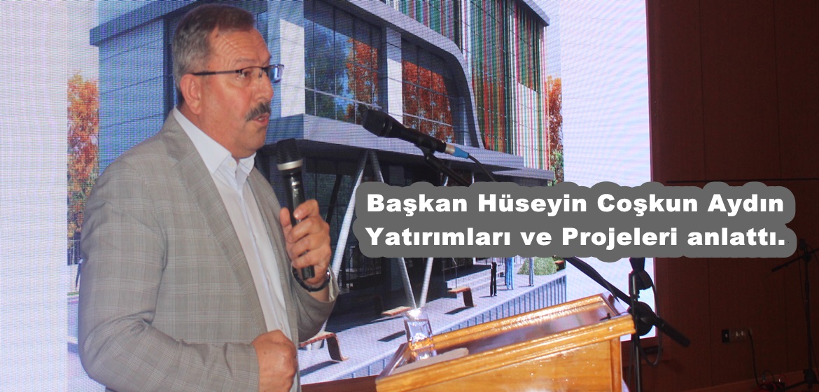 Başkan Hüseyin Coşkun Aydın Yatırımları ve Projeleri anlattı.