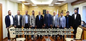 MÜSİAD Kahramanmaraş Şube Heyetinden Rektör Yasım’a “Hayırlı Olsun” Ziyareti.