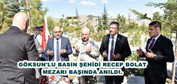 GÖKSUN’LU BASIN ŞEHİDİ RECEP BOLAT MEZARI BAŞINDA ANILDI.