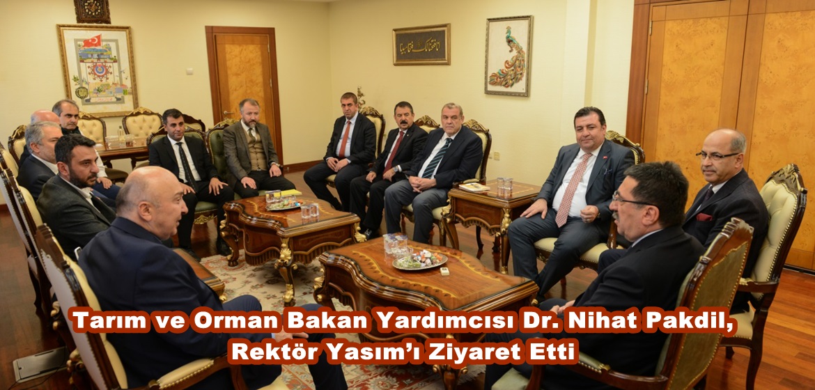 Tarım ve Orman Bakan Yardımcısı Dr. Nihat Pakdil, Rektör Yasım’ı Ziyaret Etti.