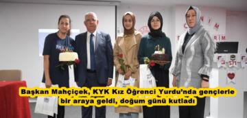 Başkan Mahçiçek, KYK Kız Öğrenci Yurdu’nda gençlerle bir araya geldi, doğum günü kutladı.