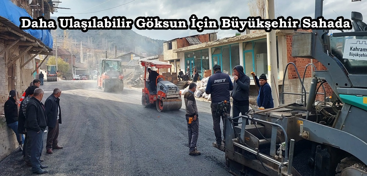 Daha Ulaşılabilir Göksun İçin Büyükşehir Sahada.