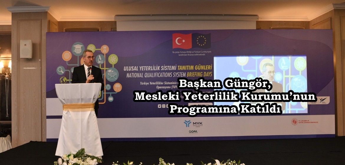 Başkan Güngör, Mesleki Yeterlilik Kurumu’nun Programına Katıldı.