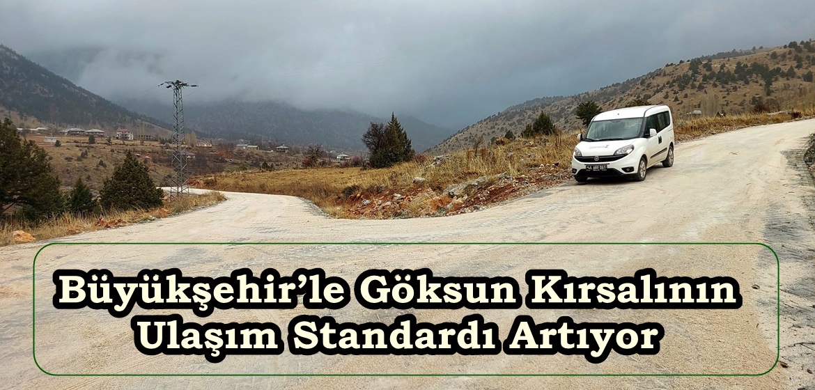Büyükşehir’le Göksun Kırsalının Ulaşım Standardı Artıyor.