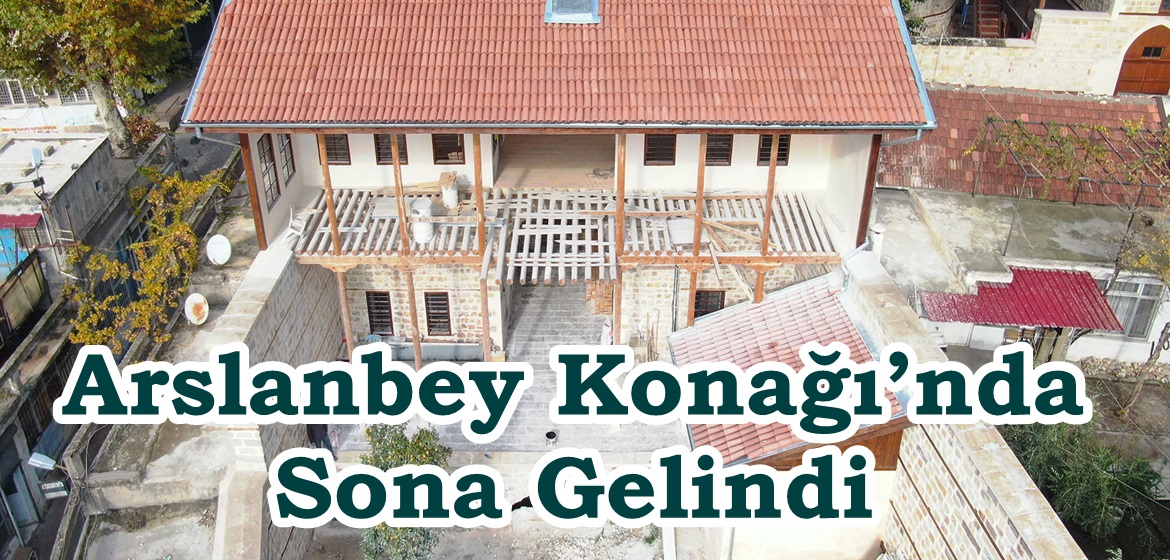 Arslanbey Konağı’nda Sona Gelindi.