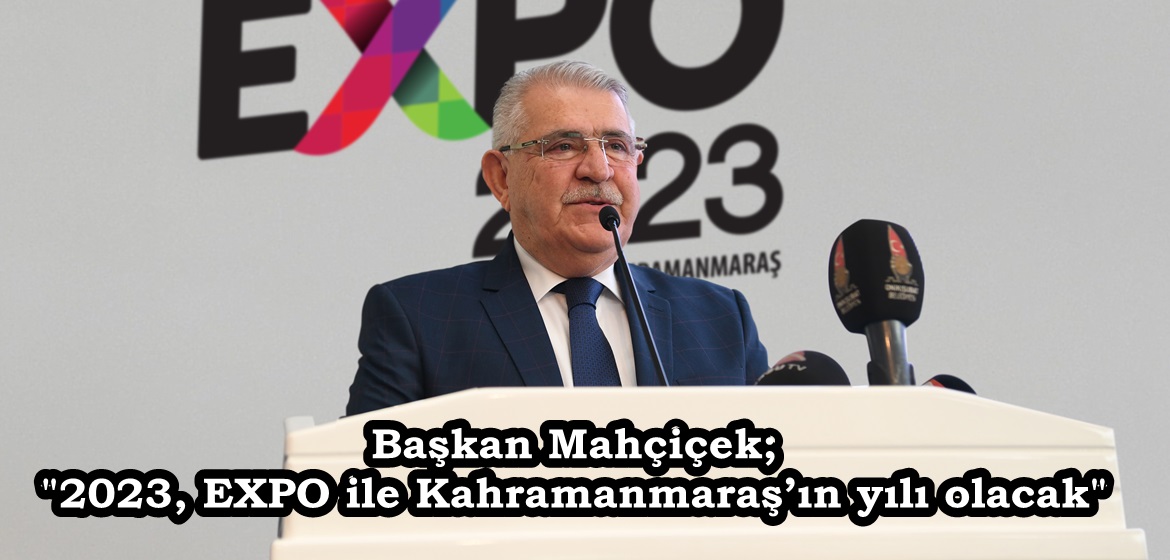 Başkan Mahçiçek; “2023, EXPO ile Kahramanmaraş’ın yılı olacak”