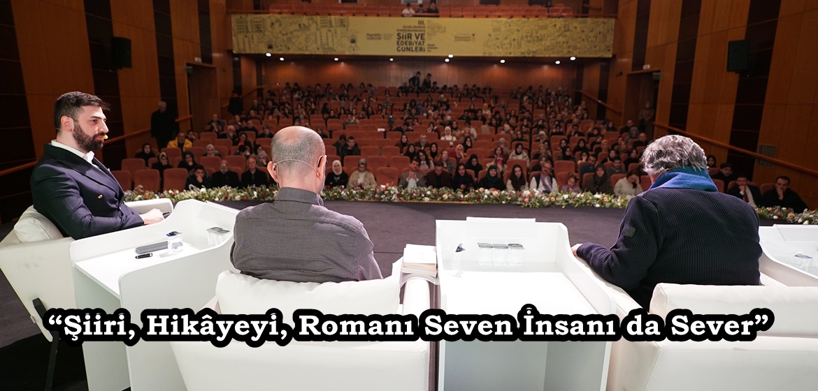 “Şiiri, Hikâyeyi, Romanı Seven İnsanı da Sever”