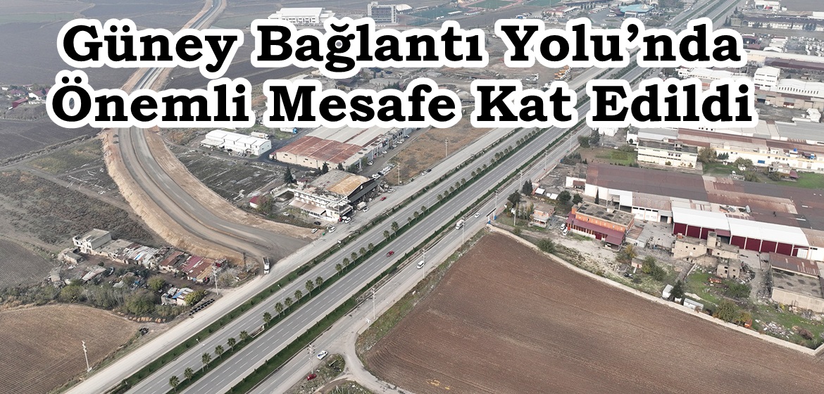 Güney Bağlantı Yolu’nda Önemli Mesafe Kat Edildi.