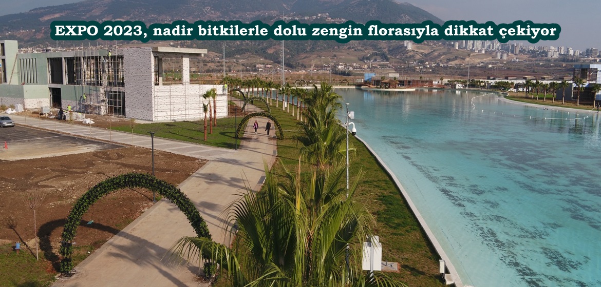 EXPO 2023, nadir bitkilerle dolu zengin florasıyla dikkat çekiyor.