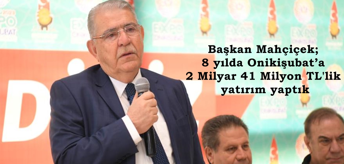 Başkan Mahçiçek; 8 yılda Onikişubat’a 2 Milyar 41 Milyon TL’lik yatırım yaptık.