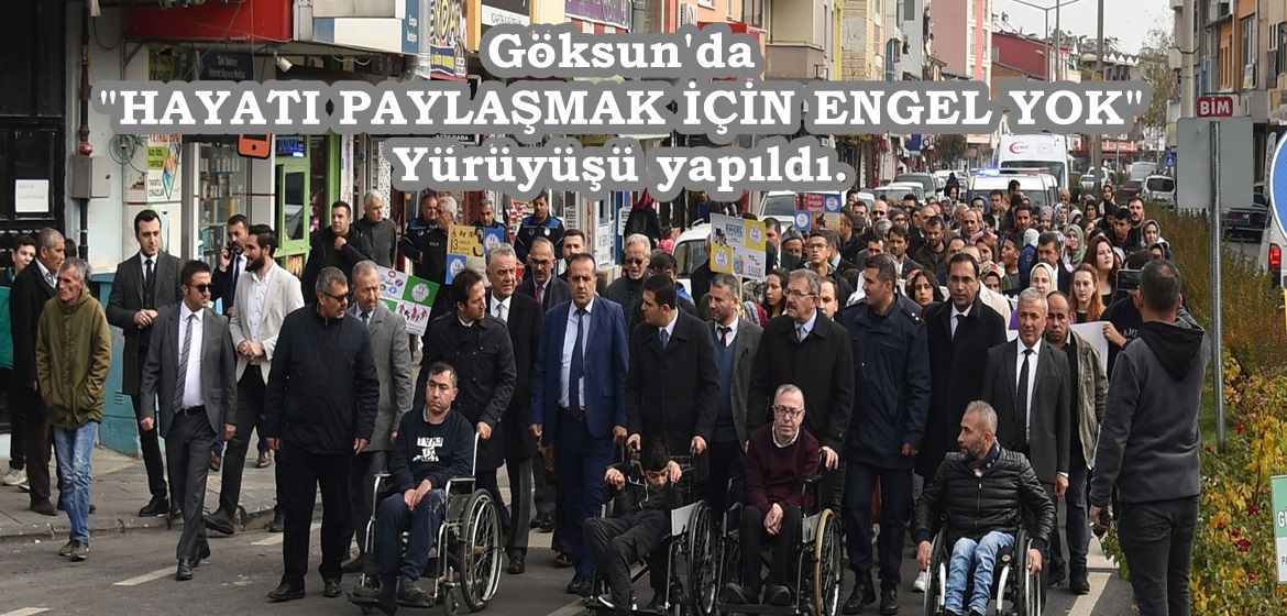 Göksun’da “HAYATI PAYLAŞMAK İÇİN ENGEL YOK” Yürüyüşü yapıldı.