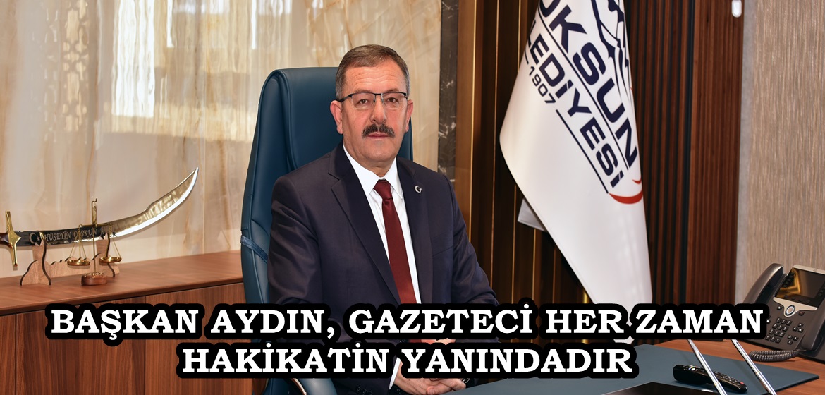 BAŞKAN AYDIN, GAZETECİ HER ZAMAN HAKİKATİN YANINDADIR.