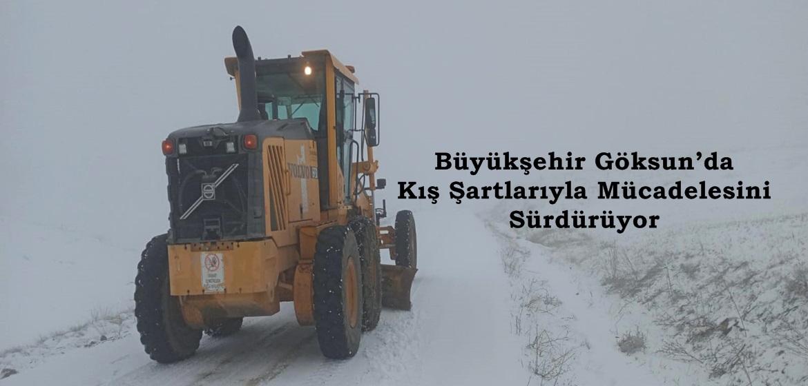 Büyükşehir Göksun’da Kış Şartlarıyla Mücadelesini Sürdürüyor.