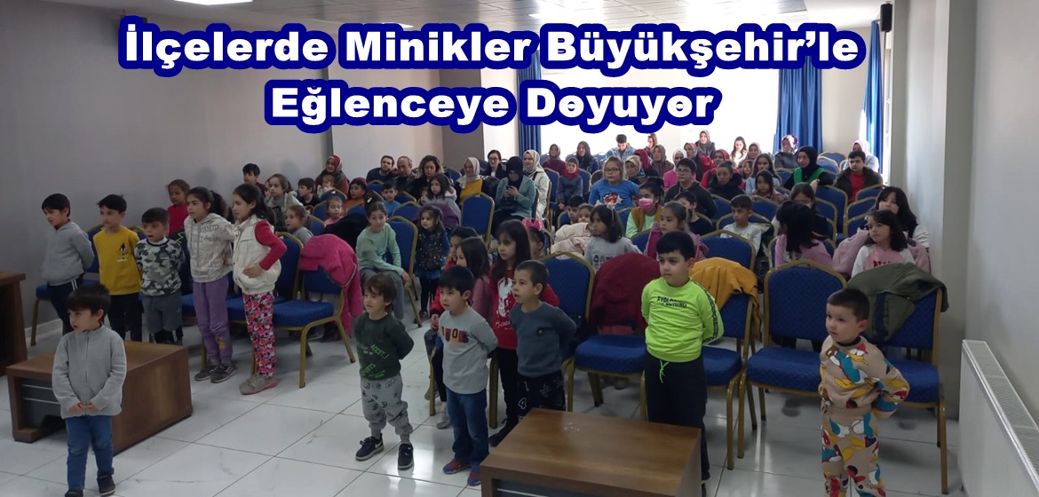 İlçelerde Minikler Büyükşehir’le Eğlenceye Doyuyor.