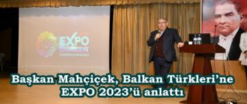 Başkan Mahçiçek, Balkan Türkleri’ne EXPO 2023’ü anlattı.