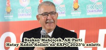 Başkan Mahçiçek, AK Parti Hatay Kadın Kolları’na EXPO 2023’ü anlattı.
