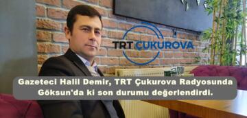Gazeteci Halil Demir, TRT Çukurova Radyosunda Göksun’da ki son durumu değerlendirdi.