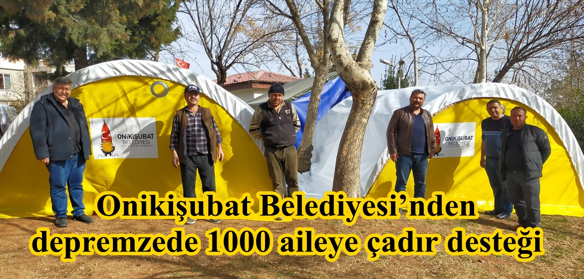 Onikişubat Belediyesi’nden depremzede 1000 aileye çadır desteği.