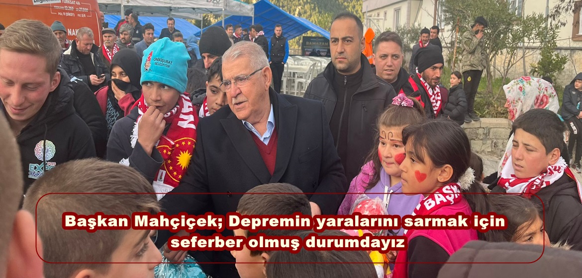 Başkan Mahçiçek; Depremin yaralarını sarmak için seferber olmuş durumdayız.