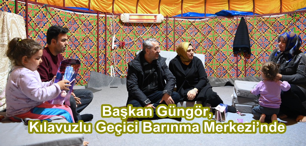 Başkan Güngör, Kılavuzlu Geçici Barınma Merkezi’nde.