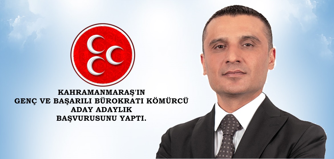 KAHRAMANMARAŞ’IN GENÇ VE BAŞARILI BÜROKRATI KÖMÜRCÜ ADAY ADAYLIK BAŞVURUSUNU YAPTI.