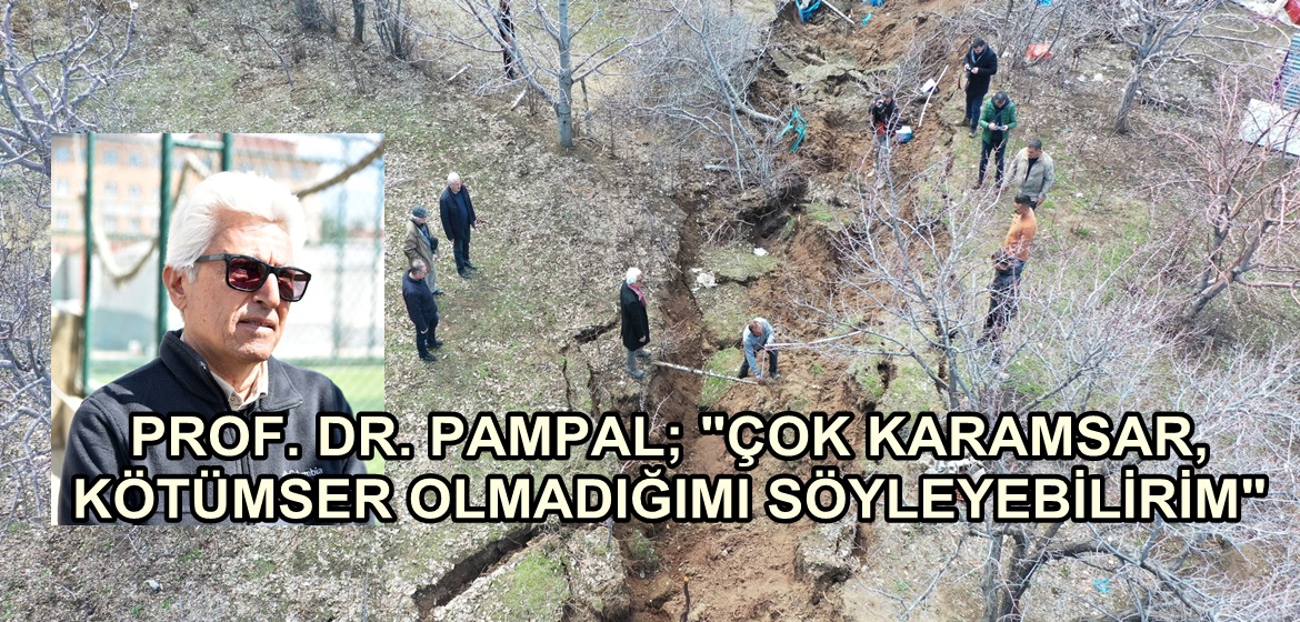 PROF. DR. PAMPAL; “ÇOK KARAMSAR, KÖTÜMSER OLMADIĞIMI SÖYLEYEBİLİRİM”