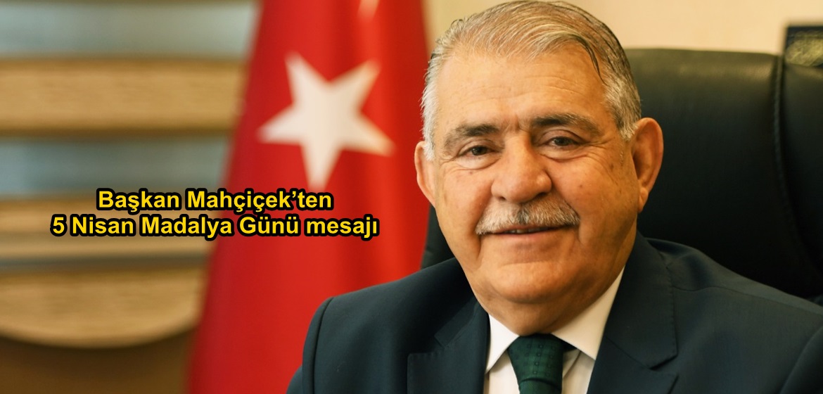 Başkan Mahçiçek’ten 5 Nisan Madalya Günü mesajı.