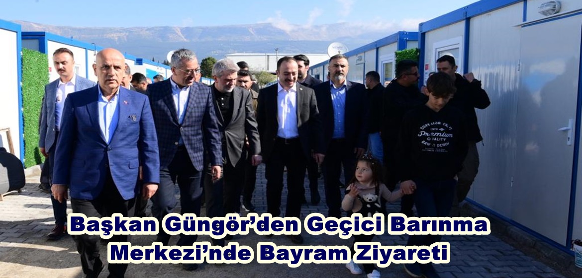 Başkan Güngör’den Geçici Barınma Merkezi’nde Bayram Ziyareti.