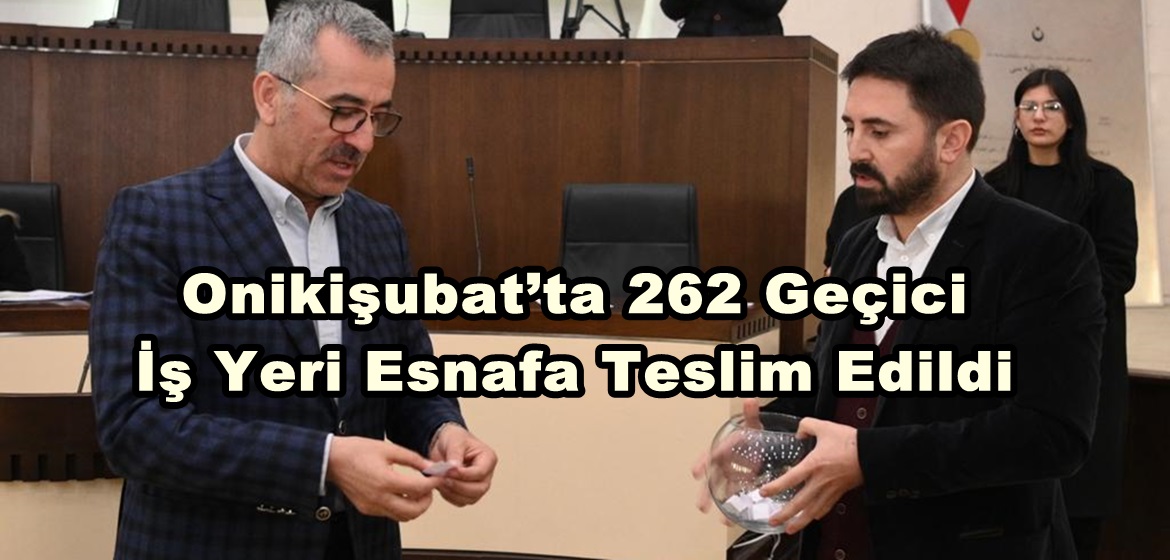 Onikişubat’ta 262 Geçici İş Yeri Esnafa Teslim Edildi.