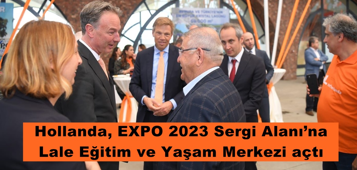 Hollanda, EXPO 2023 Sergi Alanı’na Lale Eğitim ve Yaşam Merkezi açtı.