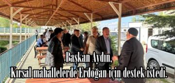 Başkan Aydın, Kırsal mahallelerde Erdoğan için destek istedi.