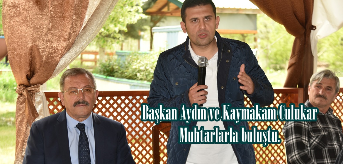 Başkan Aydın ve Kaymakam Culukar Muhtarlarla buluştu.