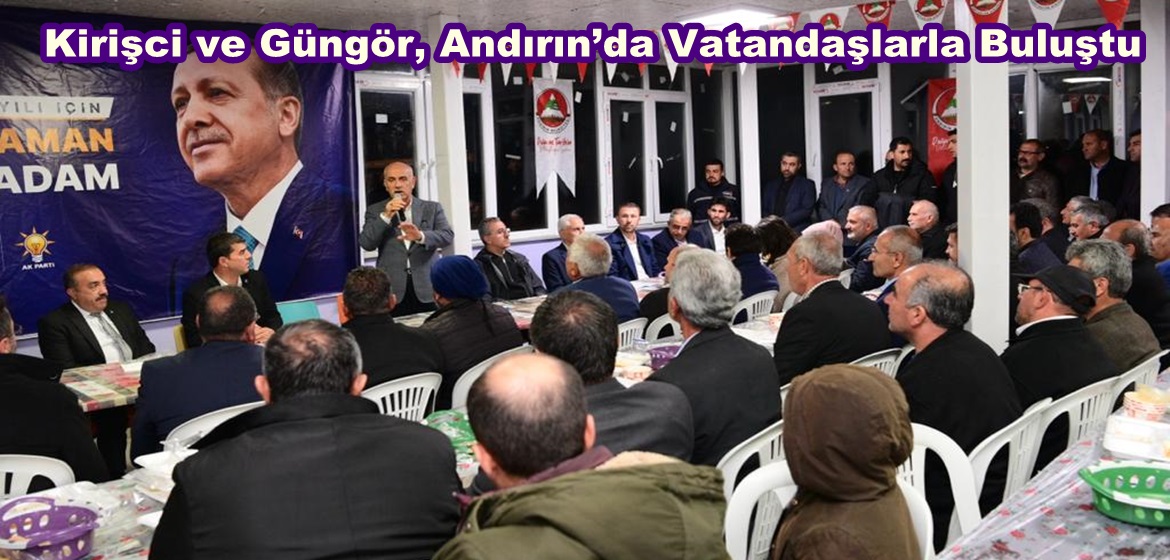 Kirişci ve Güngör, Andırın’da Vatandaşlarla Buluştu.