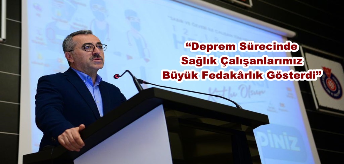 “Deprem Sürecinde Sağlık Çalışanlarımız Büyük Fedakârlık Gösterdi”