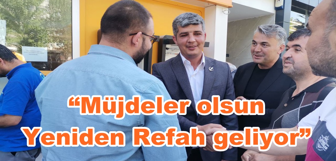 “Müjdeler olsun Yeniden Refah geliyor”