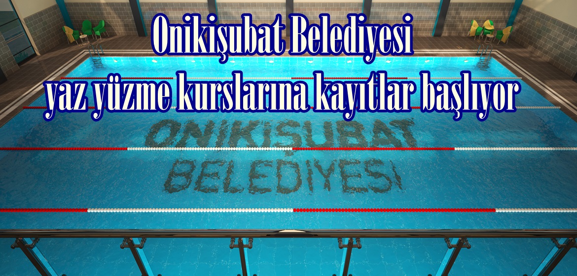 Onikişubat Belediyesi yaz yüzme kurslarına kayıtlar başlıyor.