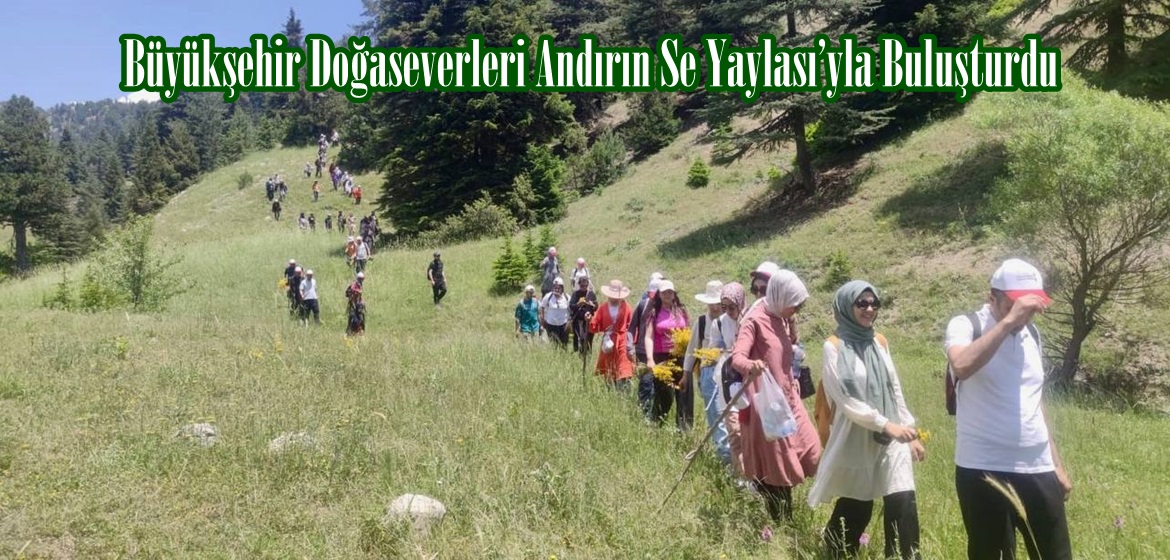 Büyükşehir Doğaseverleri Andırın Se Yaylası’yla Buluşturdu.