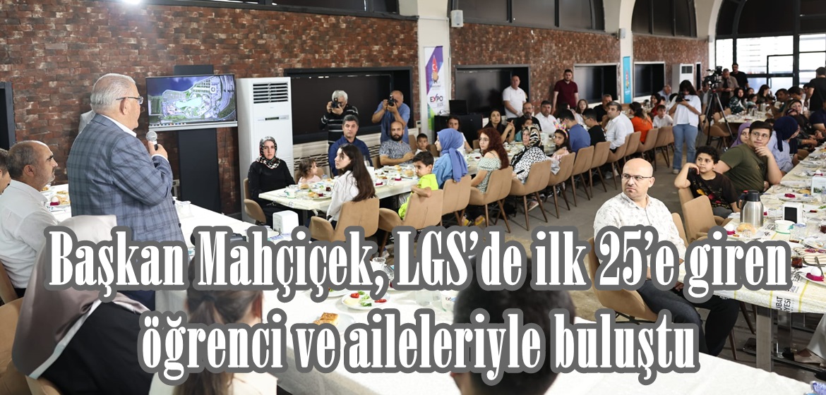 Başkan Mahçiçek, LGS’de ilk 25’e giren öğrenci ve aileleriyle buluştu.