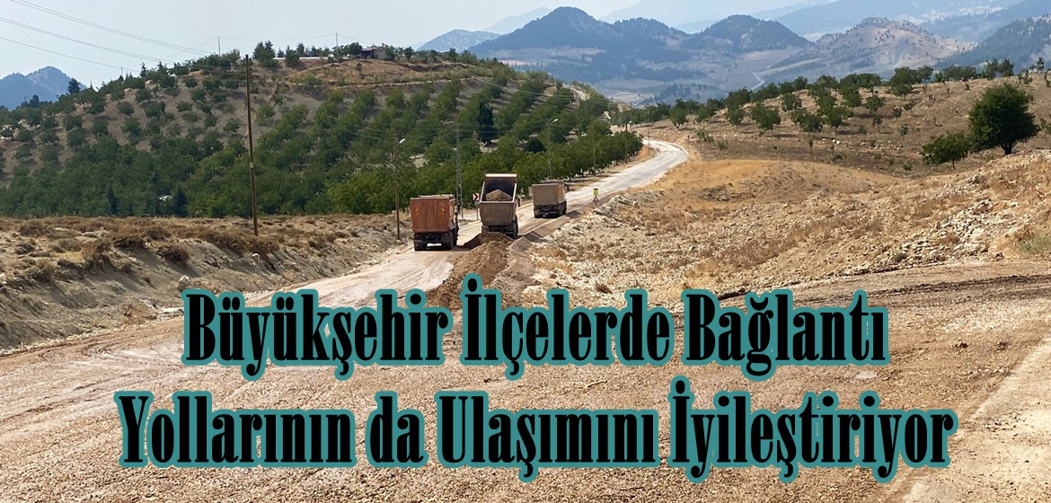 Büyükşehir İlçelerde Bağlantı Yollarının da Ulaşımını İyileştiriyor.