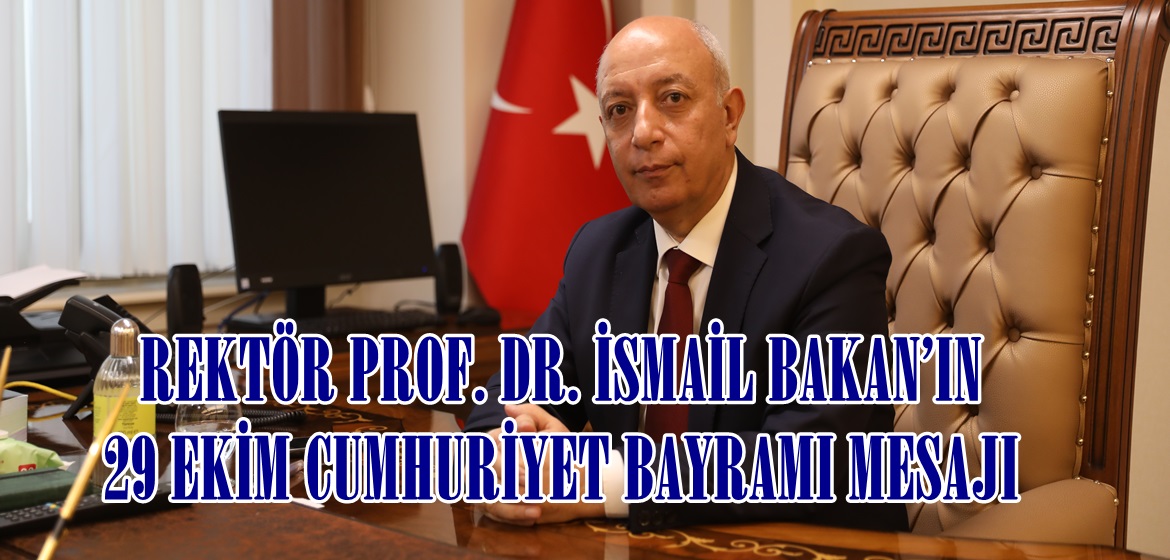 REKTÖR PROF. DR. İSMAİL BAKAN’IN 29 EKİM CUMHURİYET BAYRAMI MESAJI