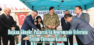 Başkan Güngör, Pazarcık’ta Depremzede Evlerinin Teslim Törenine Katıldı.