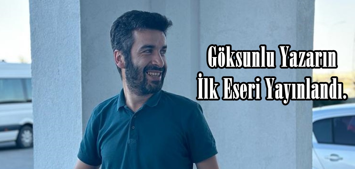 Göksunlu Yazarın İlk Eseri Yayınlandı.