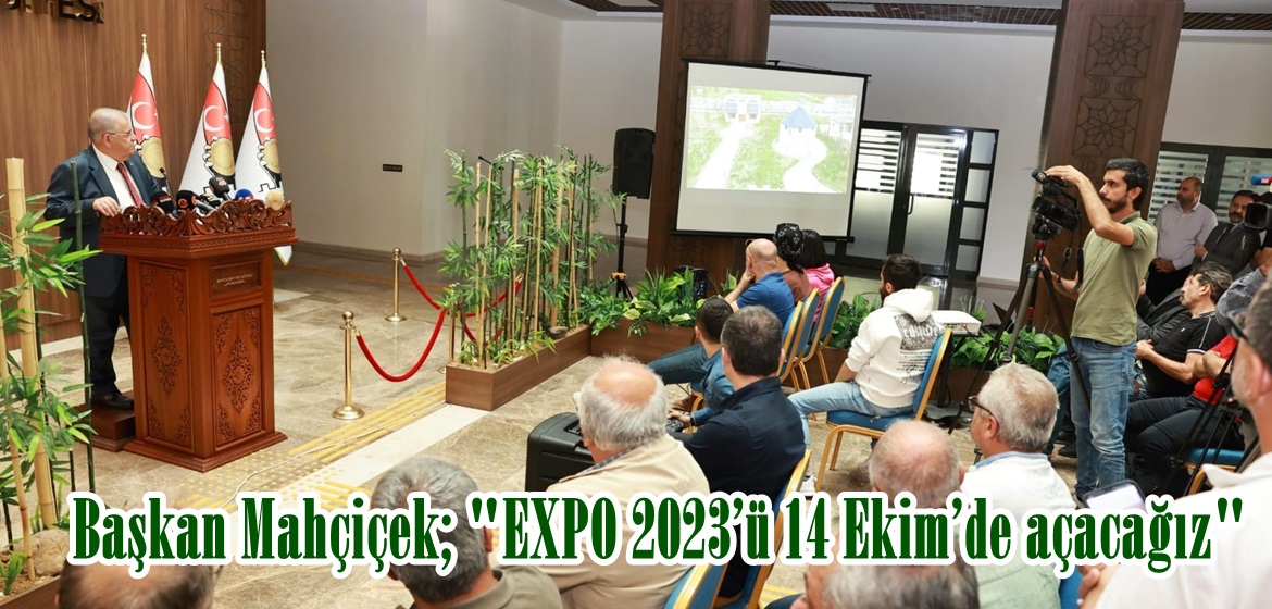 Başkan Mahçiçek; “EXPO 2023’ü 14 Ekim’de açacağız”