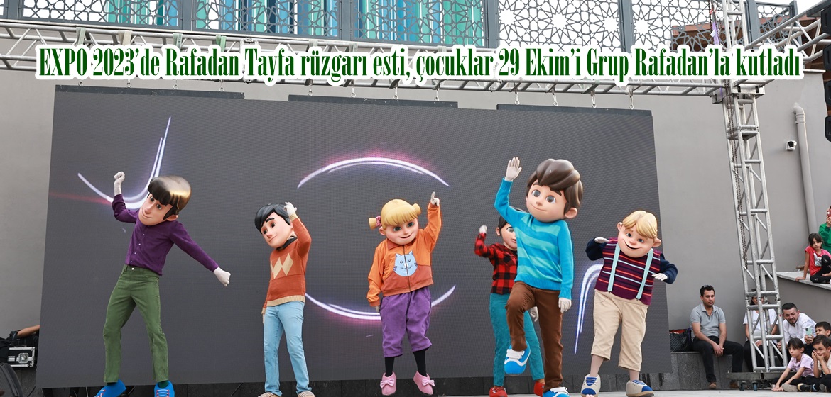 EXPO 2023’de Rafadan Tayfa rüzgarı esti, çocuklar 29 Ekim’i Grup Rafadan’la kutladı.